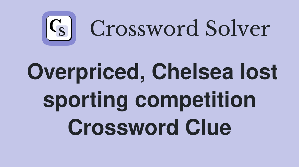 Overpriced, Chelsea lost sporting competition Crossword Clue Answers